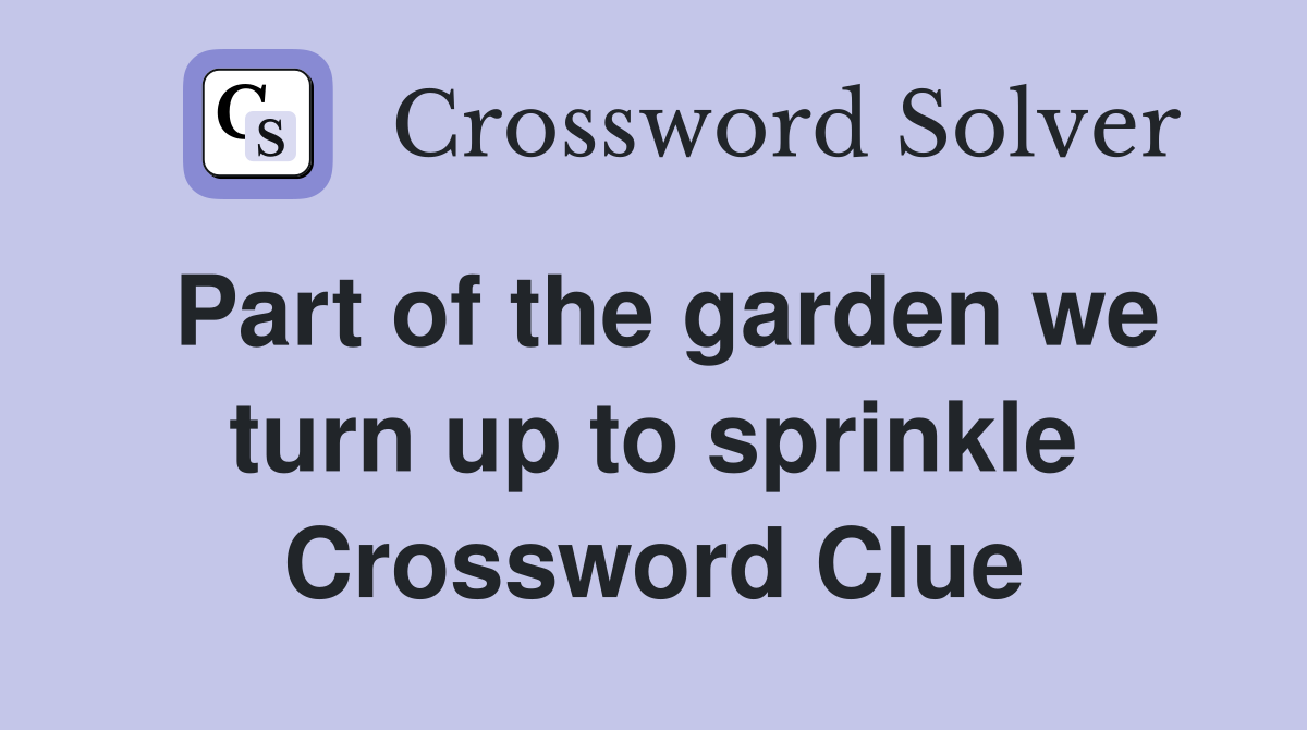 Part of the garden we turn up to sprinkle Crossword Clue