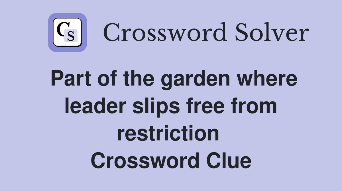 Part of the garden where leader slips free from restriction  Crossword Clue