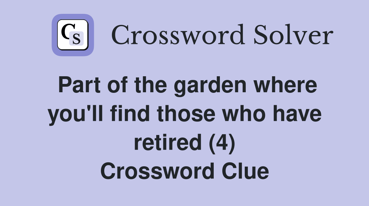 Part of the garden where you'll find those who have retired (4) Crossword Clue
