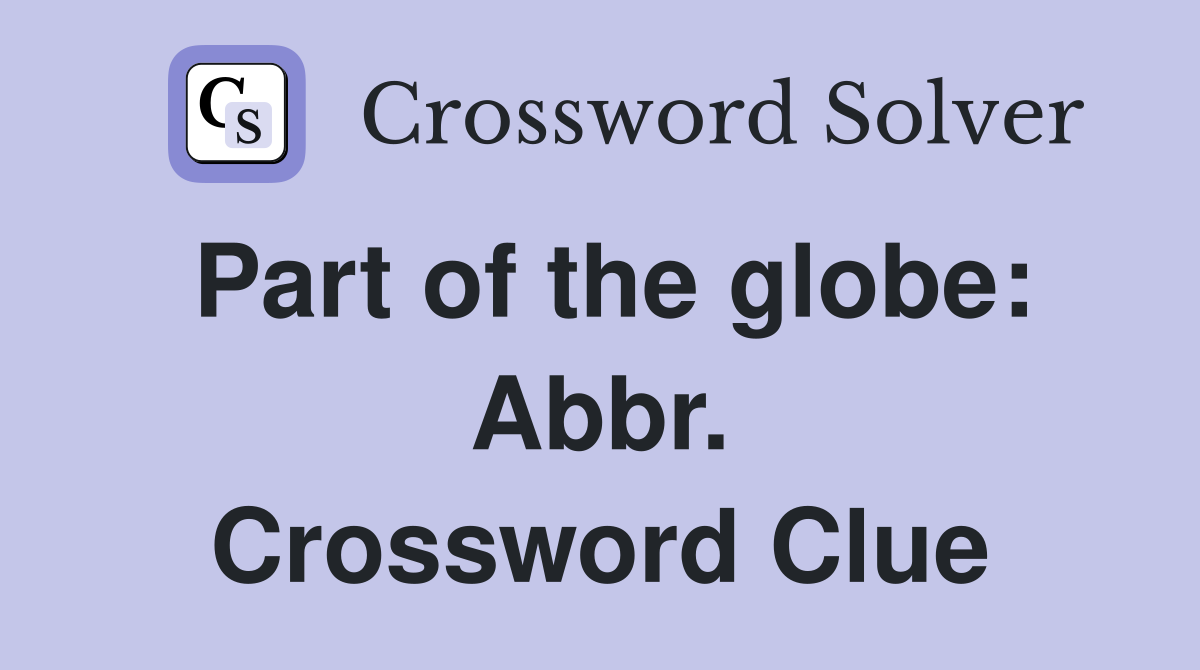 Part of the globe: Abbr. Crossword Clue