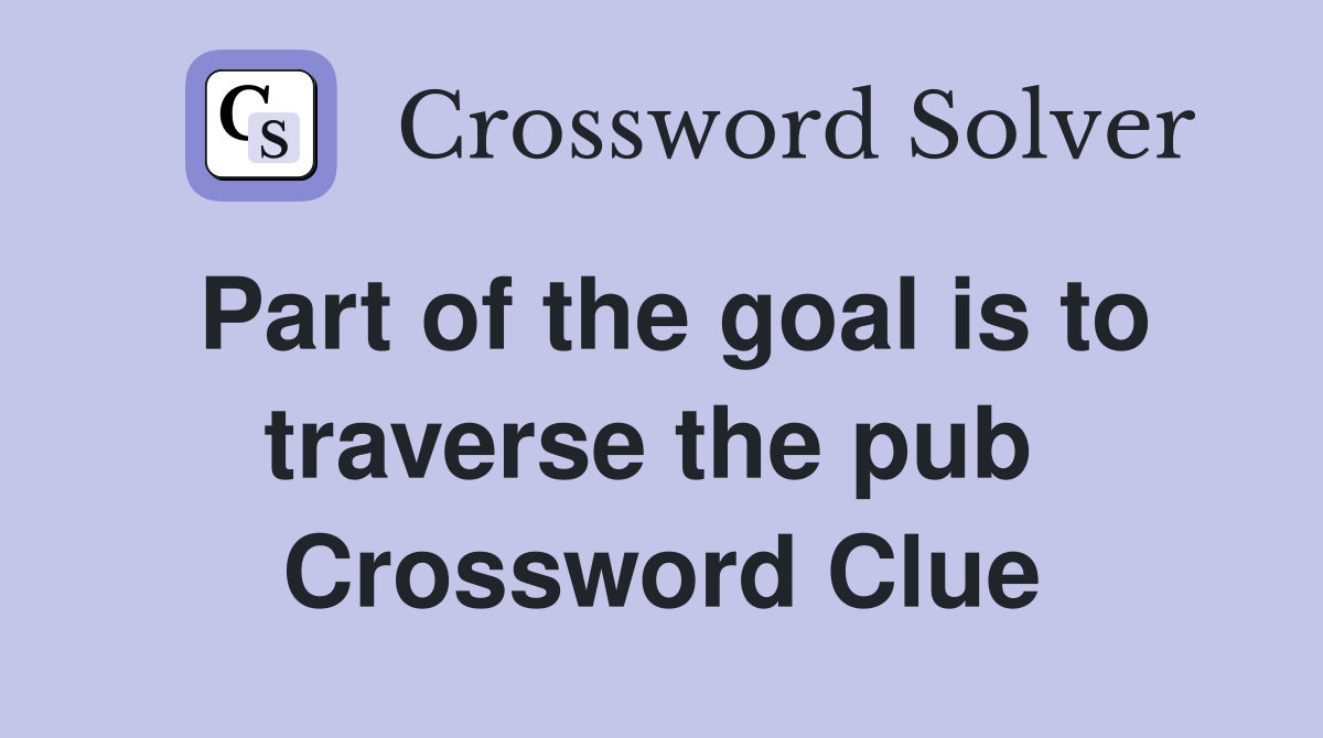 Part of the goal is to traverse the pub  Crossword Clue