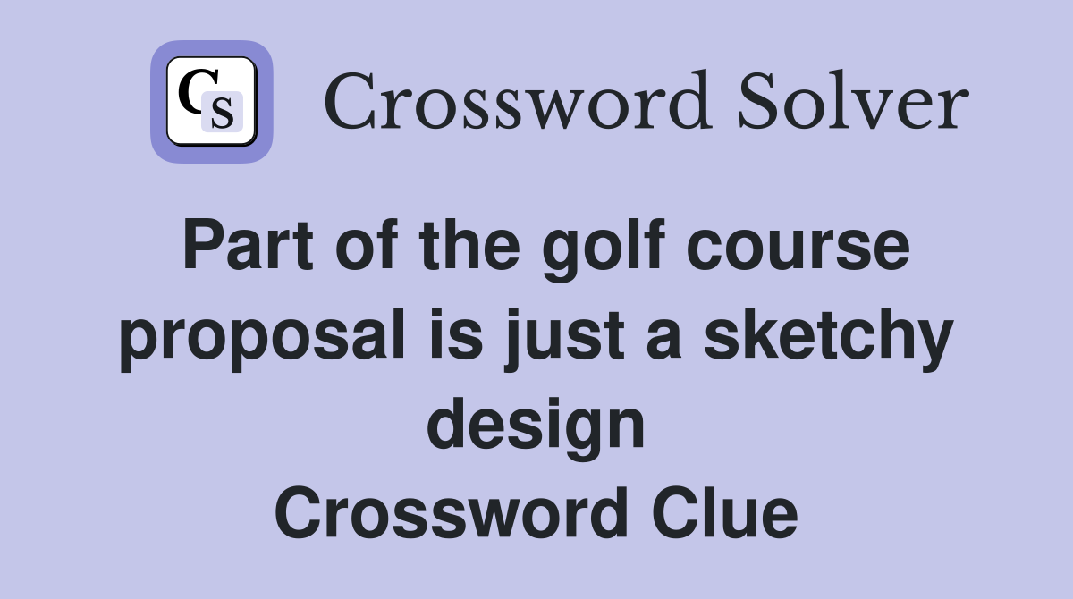 Part of the golf course proposal is just a sketchy design Crossword Clue