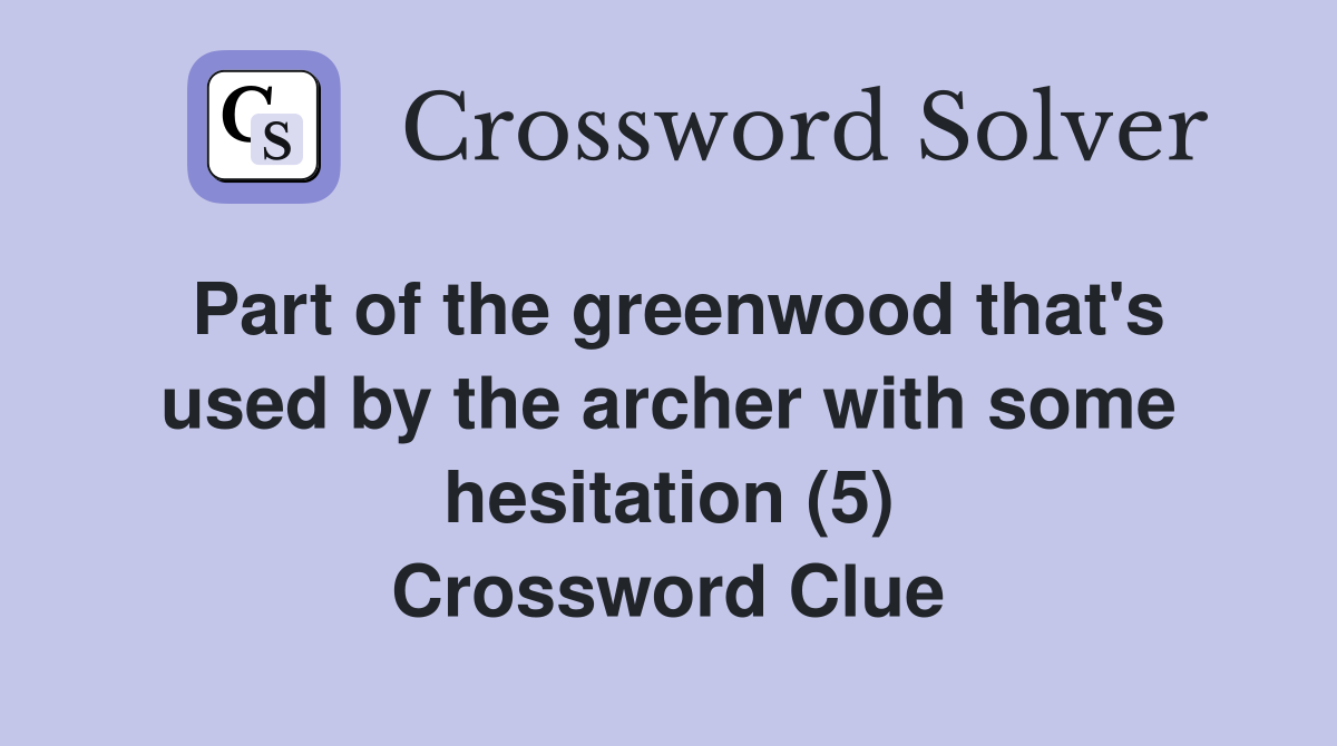 Part of the greenwood that's used by the archer with some hesitation (5) Crossword Clue