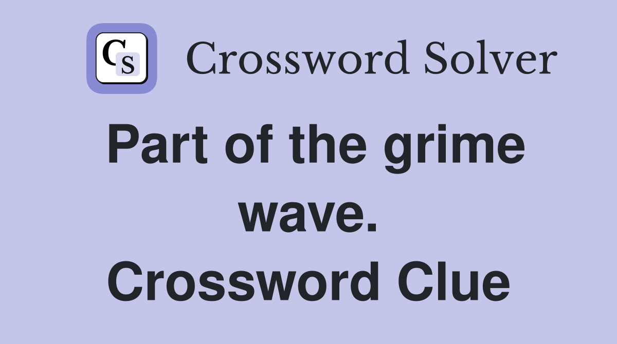 Part of the grime wave. Crossword Clue