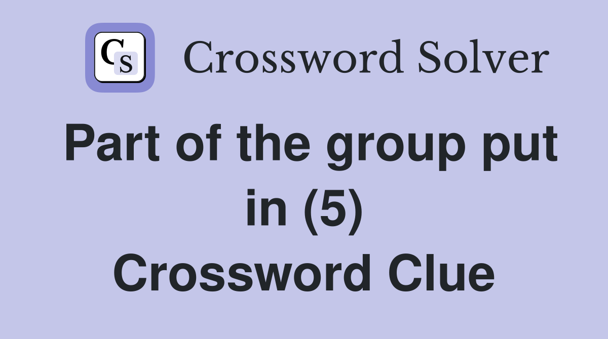 Part of the group put in (5) Crossword Clue