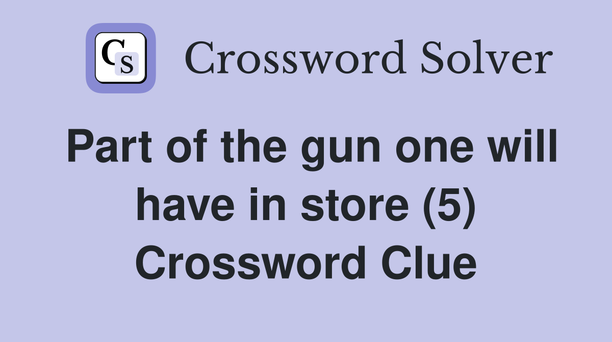 Part of the gun one will have in store (5) Crossword Clue