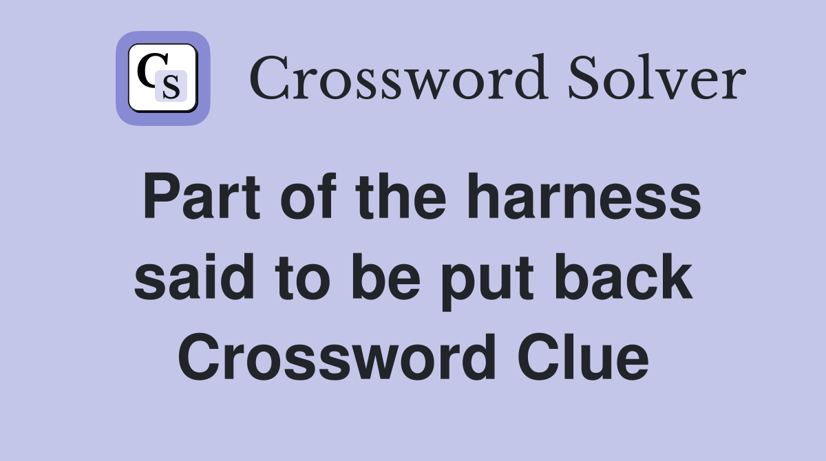 Part of the harness said to be put back Crossword Clue