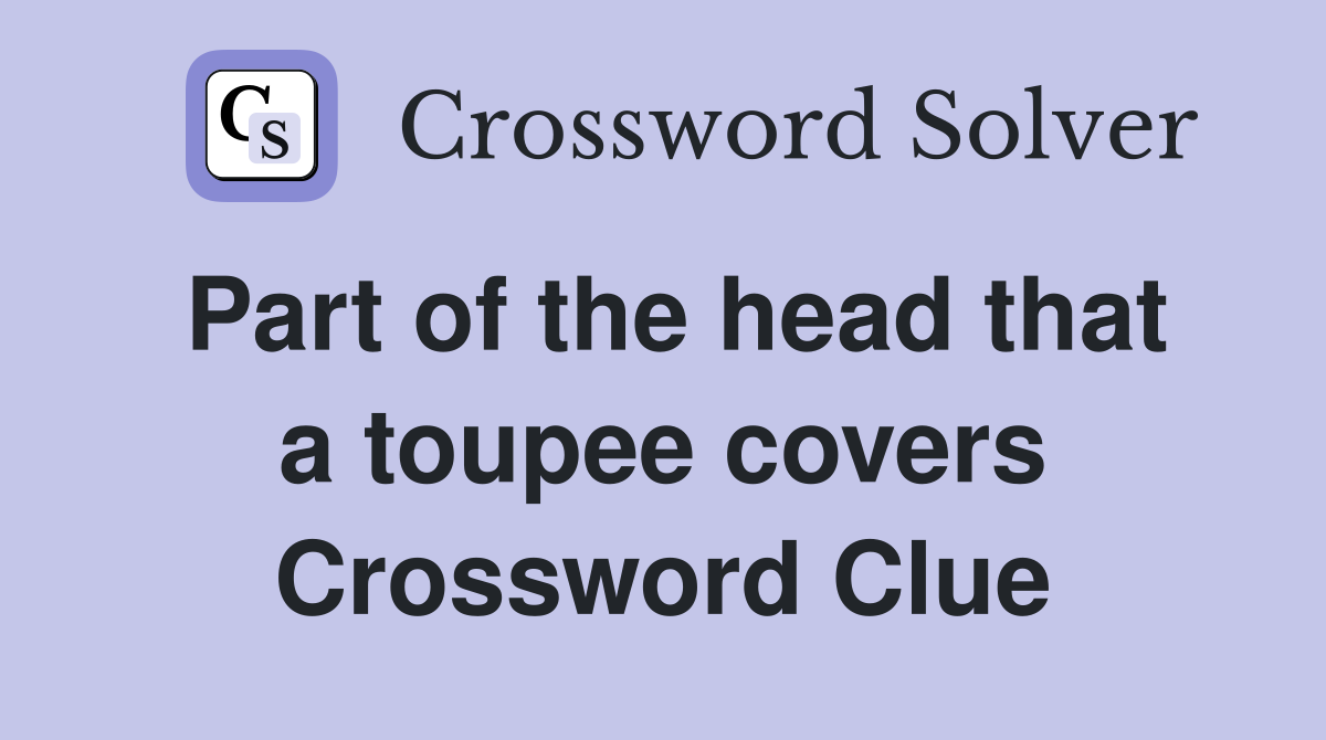 Part of the head that a toupee covers Crossword Clue