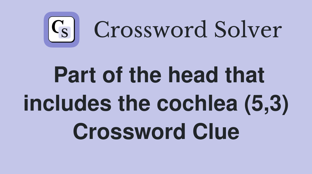 Part of the head that includes the cochlea (5,3) Crossword Clue