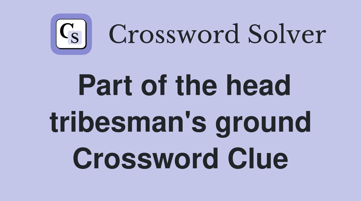 Part of the head tribesman's ground Crossword Clue