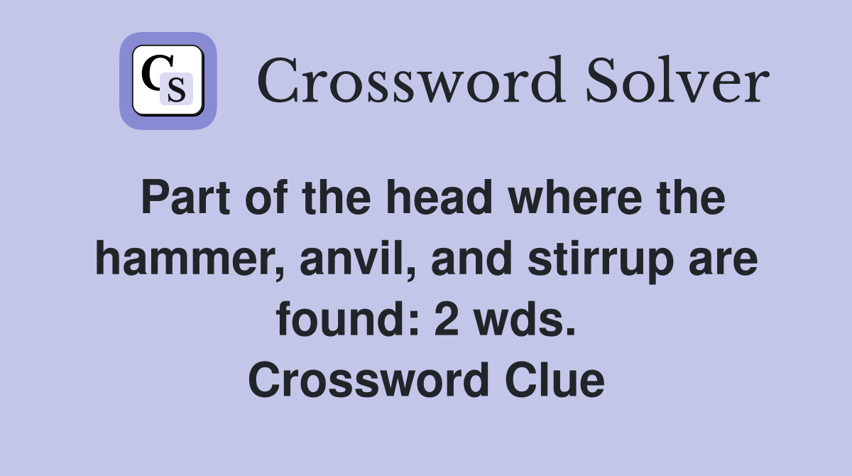 Part of the head where the hammer, anvil, and stirrup are found: 2 wds. Crossword Clue