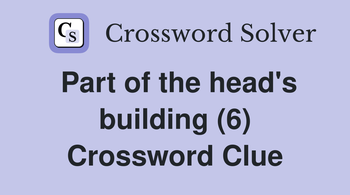 Part of the head's building (6) Crossword Clue