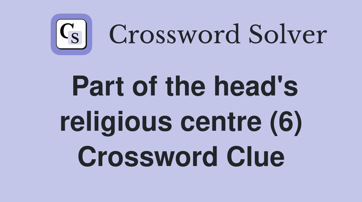 Part of the head's religious centre (6) Crossword Clue