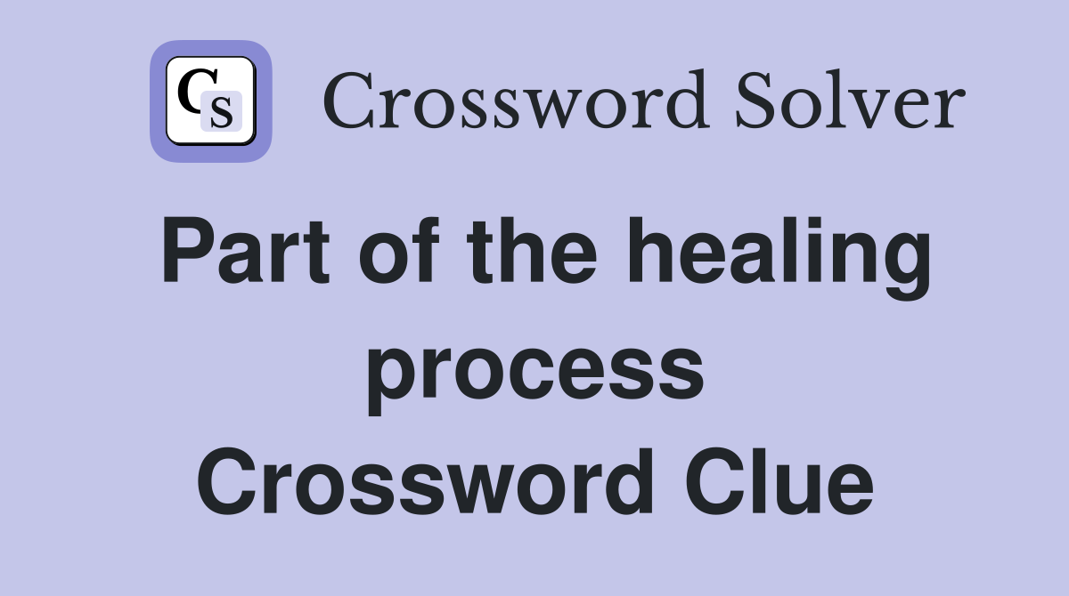 Part of the healing process Crossword Clue