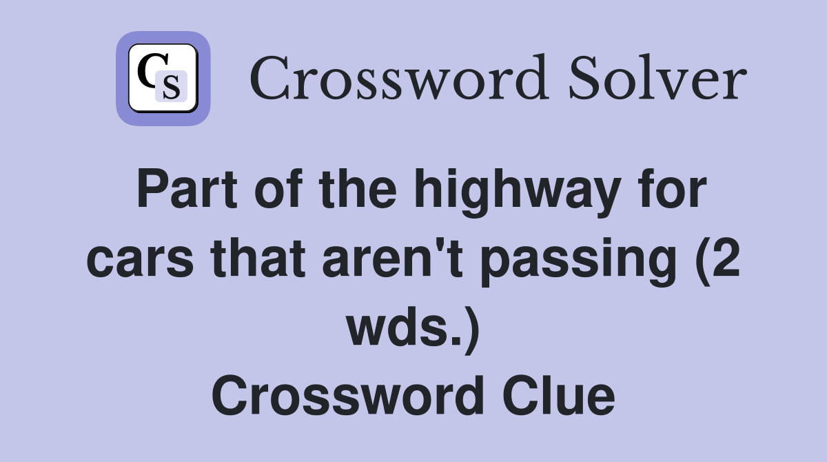 Part of the highway for cars that aren't passing (2 wds.) Crossword Clue