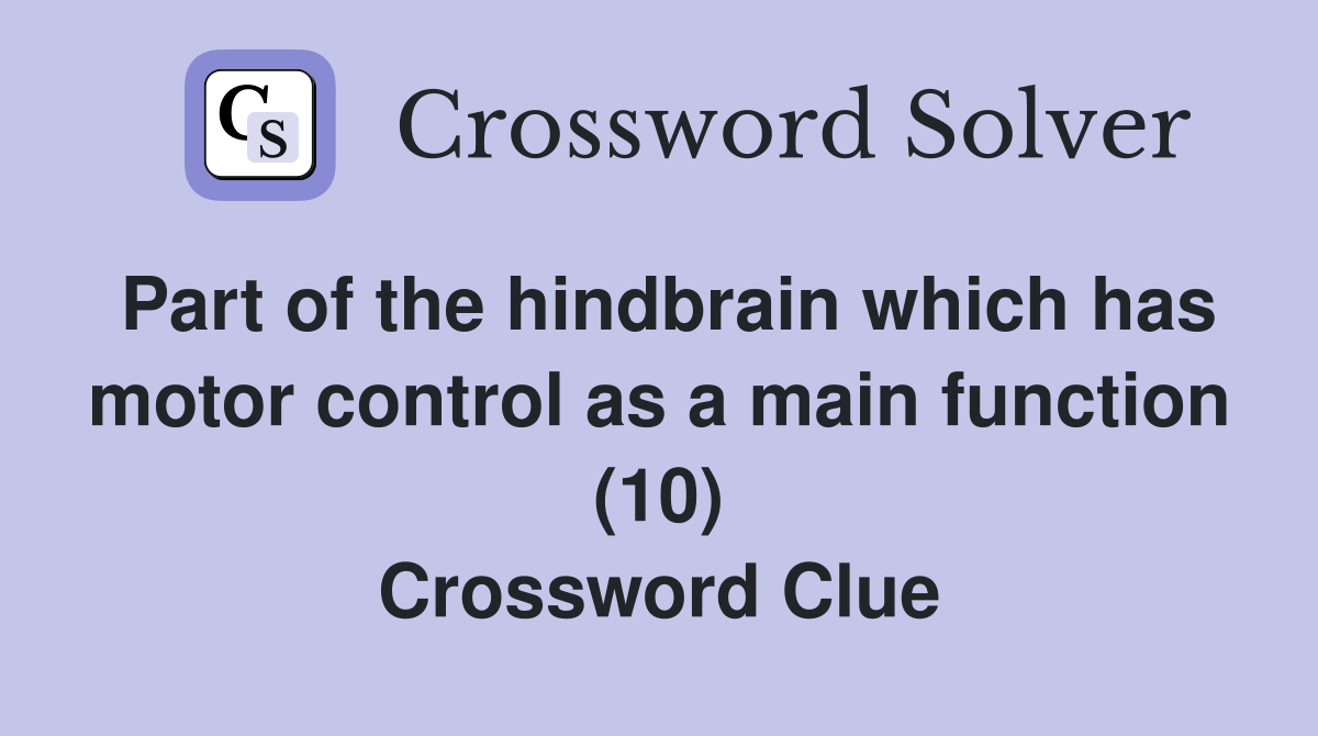 Part of the hindbrain which has motor control as a main function (10) Crossword Clue