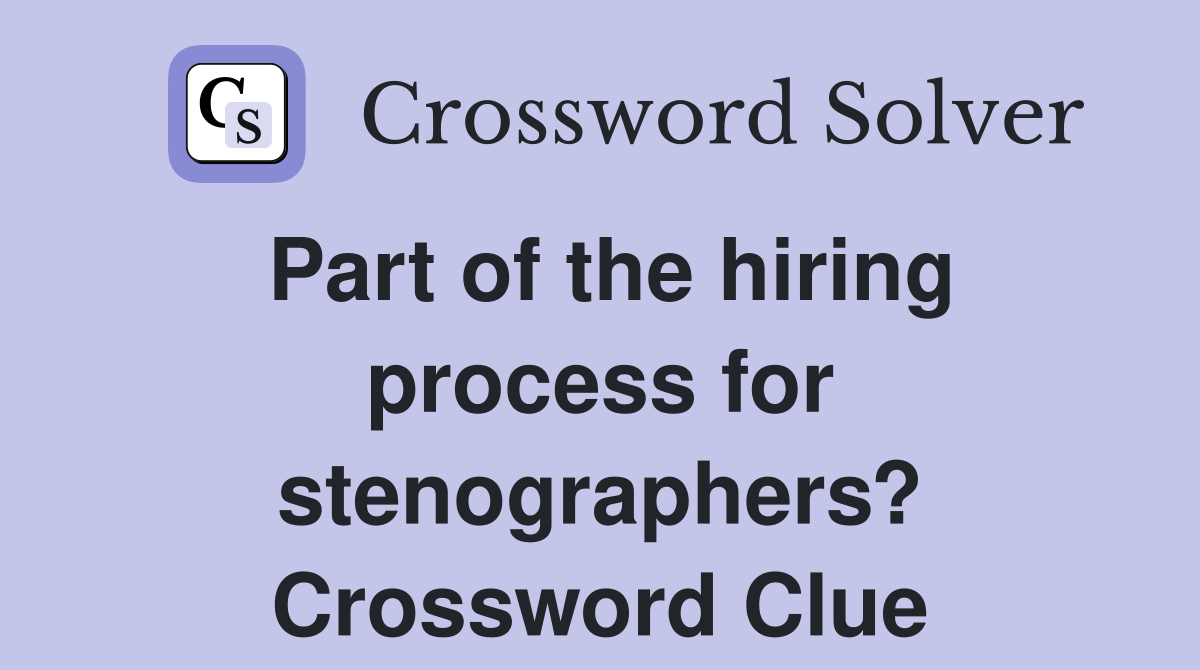 Part of the hiring process for stenographers? Crossword Clue