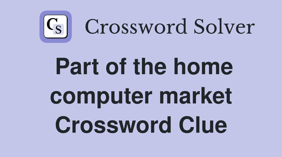 Part of the home computer market Crossword Clue