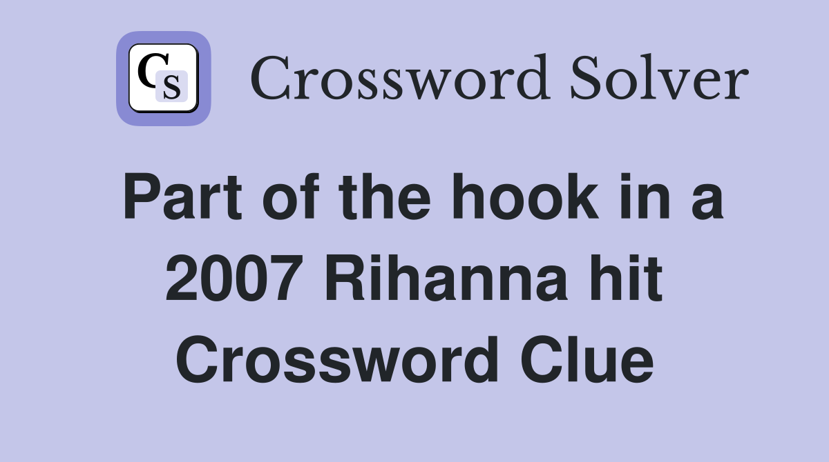 Part of the hook in a 2007 Rihanna hit Crossword Clue