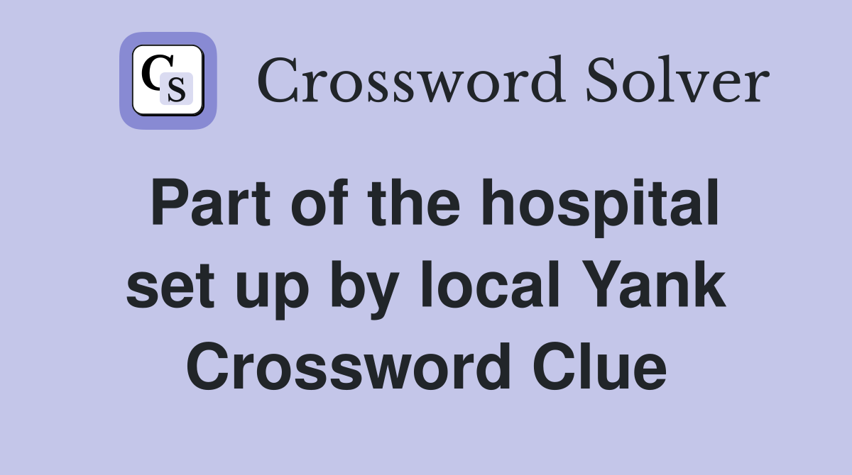Part of the hospital set up by local Yank Crossword Clue