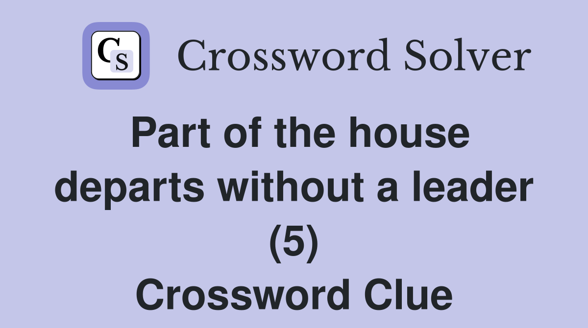 Part of the house departs without a leader (5) Crossword Clue