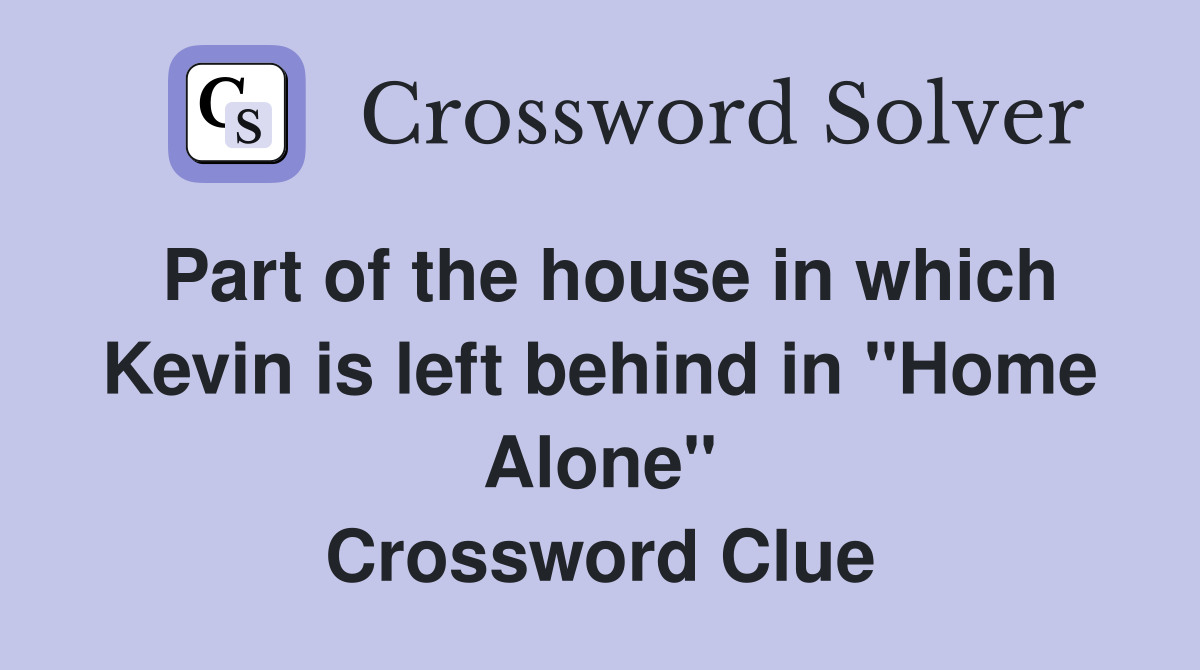 Part of the house in which Kevin is left behind in "Home Alone" Crossword Clue