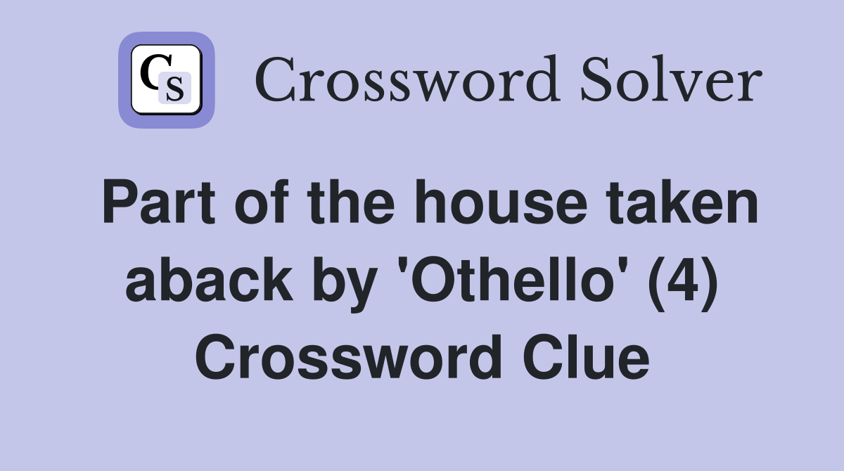 Part of the house taken aback by 'Othello' (4) Crossword Clue