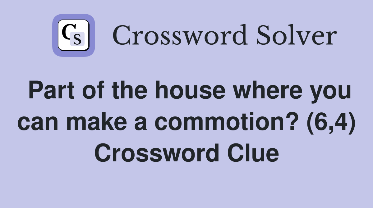 Part of the house where you can make a commotion? (6,4) Crossword Clue