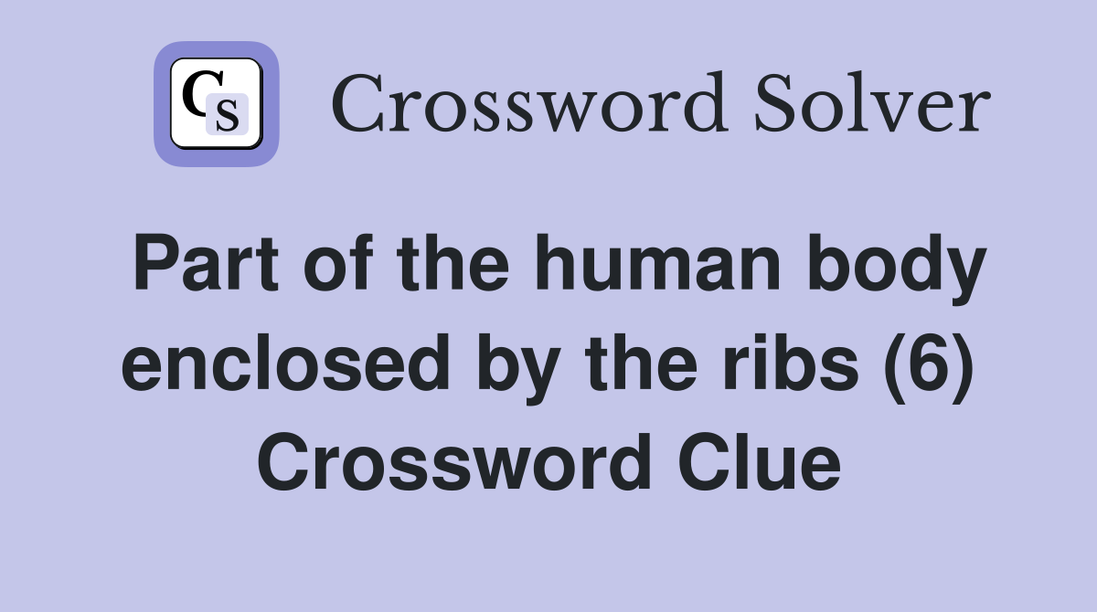 Part of the human body enclosed by the ribs (6) Crossword Clue