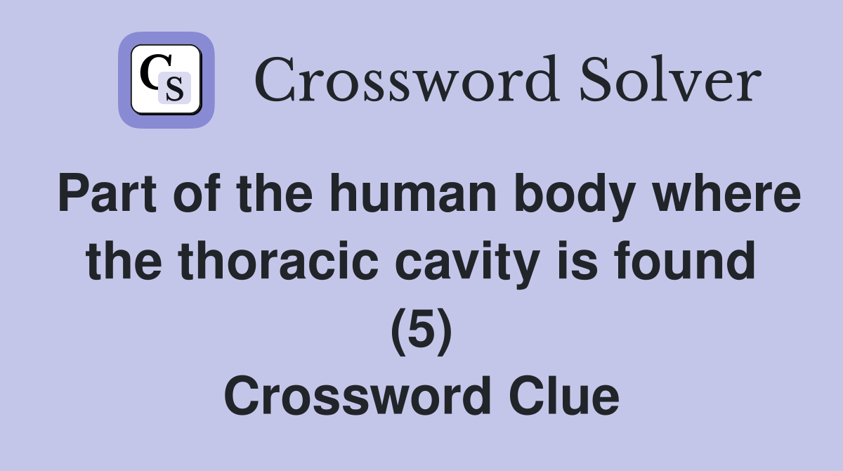 Part of the human body where the thoracic cavity is found (5) Crossword Clue