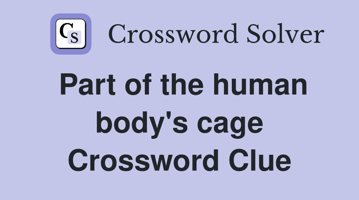 Part of the human body's cage Crossword Clue