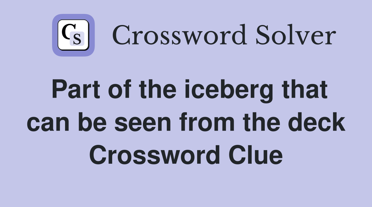 Part of the iceberg that can be seen from the deck Crossword Clue