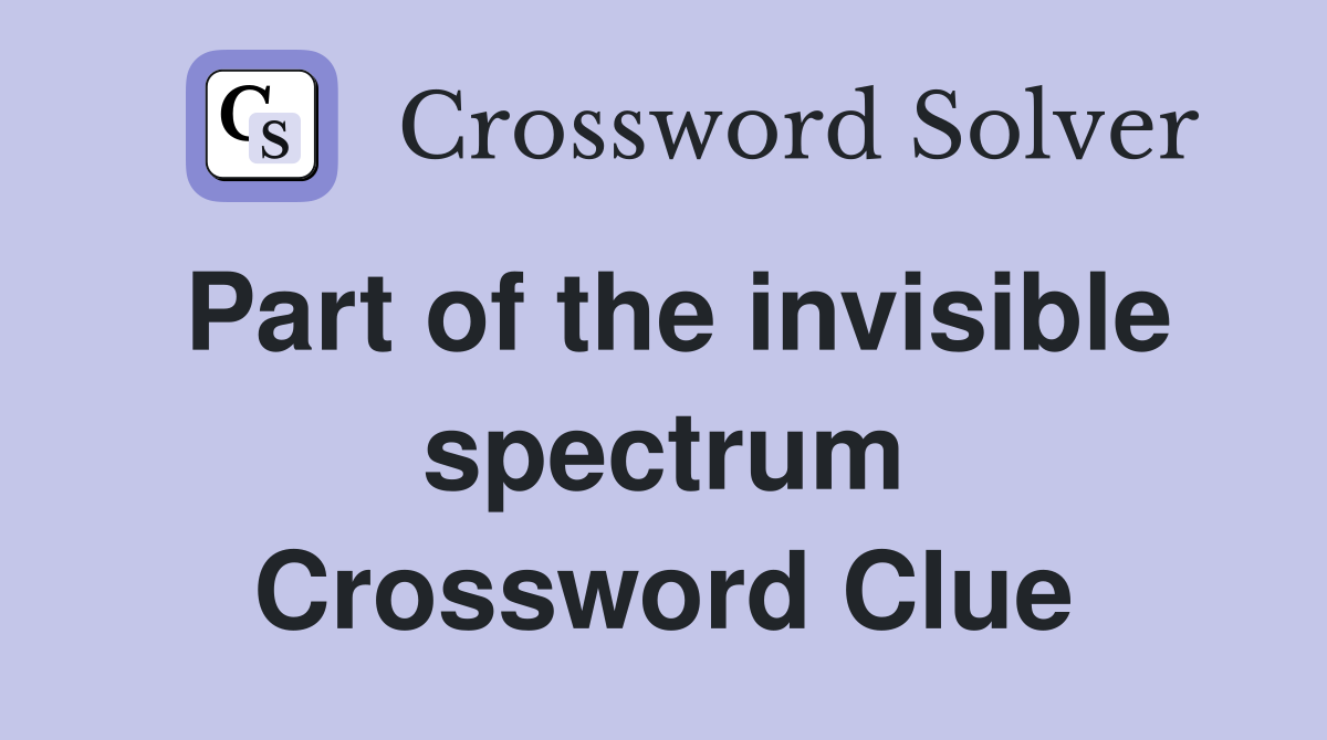 Part of the invisible spectrum Crossword Clue