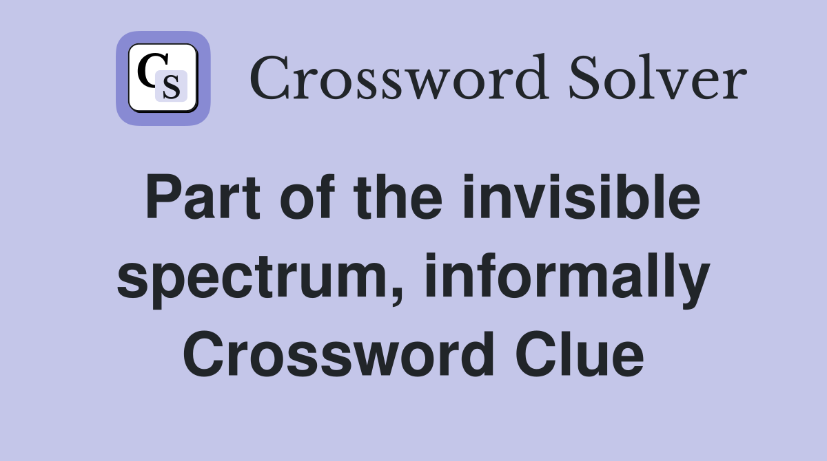 Part of the invisible spectrum, informally Crossword Clue