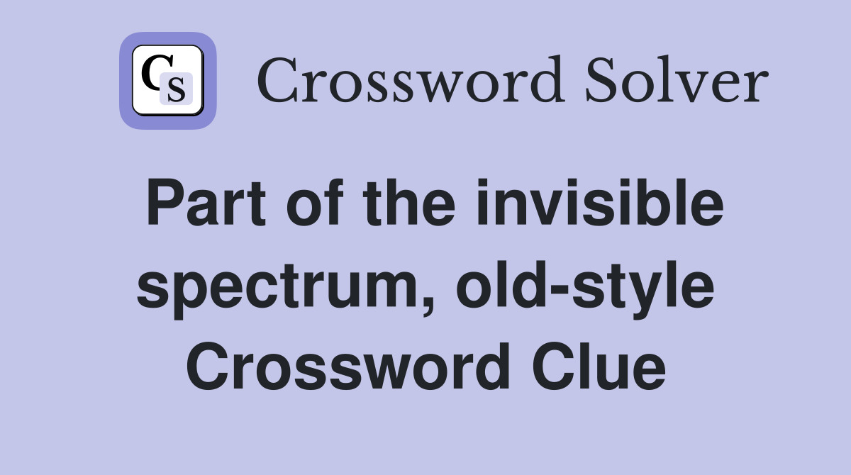 Part of the invisible spectrum, old-style Crossword Clue