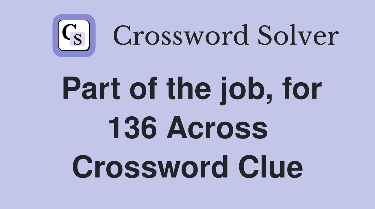 Part of the job, for 136 Across Crossword Clue