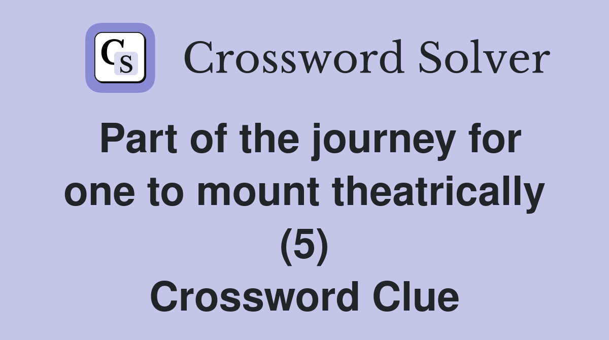 Part of the journey for one to mount theatrically (5) Crossword Clue