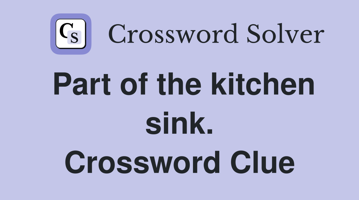 Part of the kitchen sink. Crossword Clue