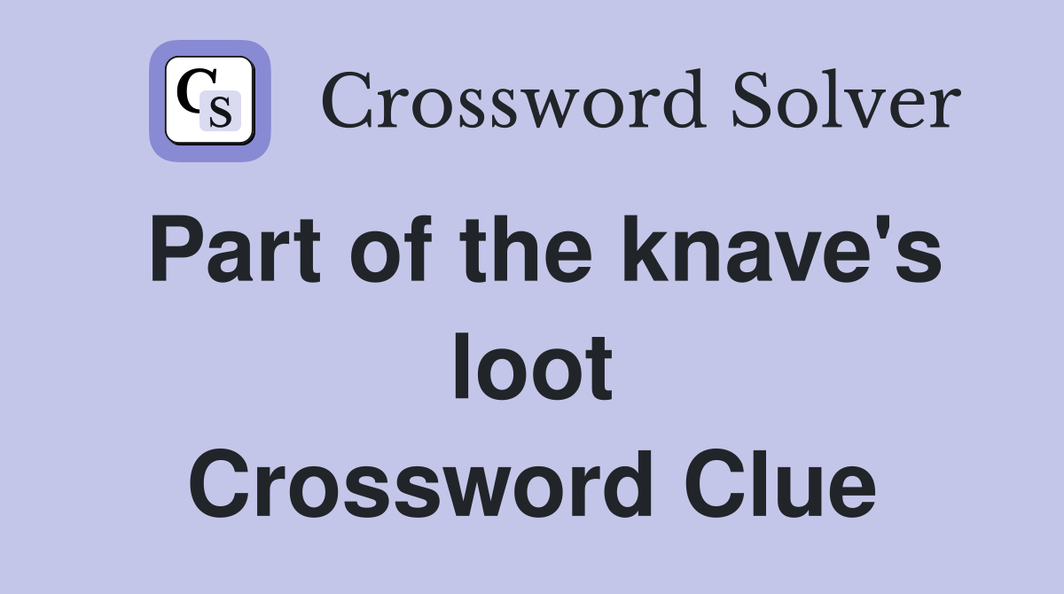 Part of the knave's loot Crossword Clue