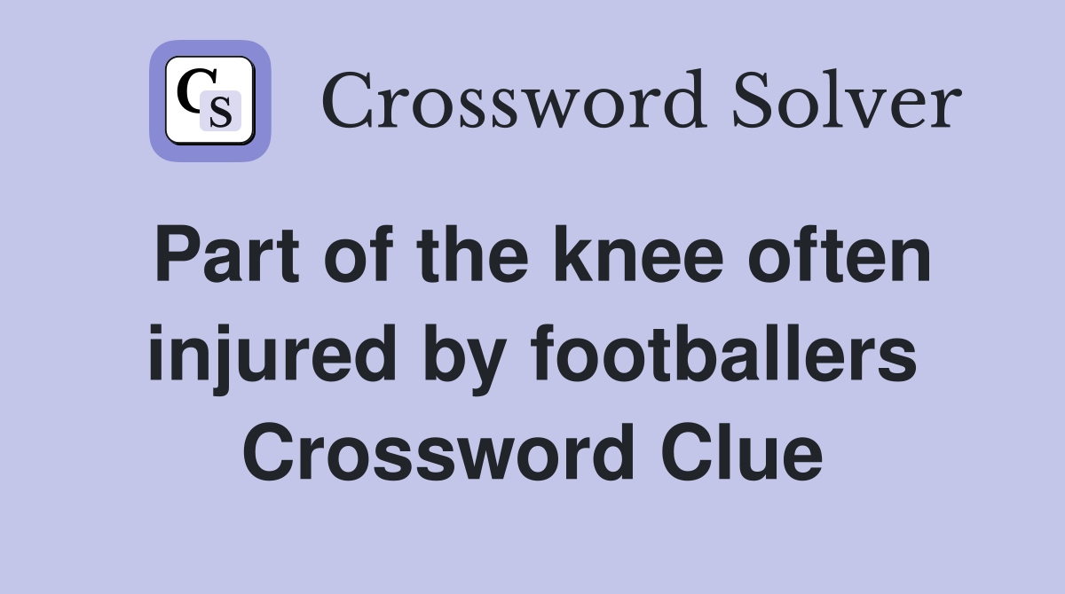 Part of the knee often injured by footballers Crossword Clue