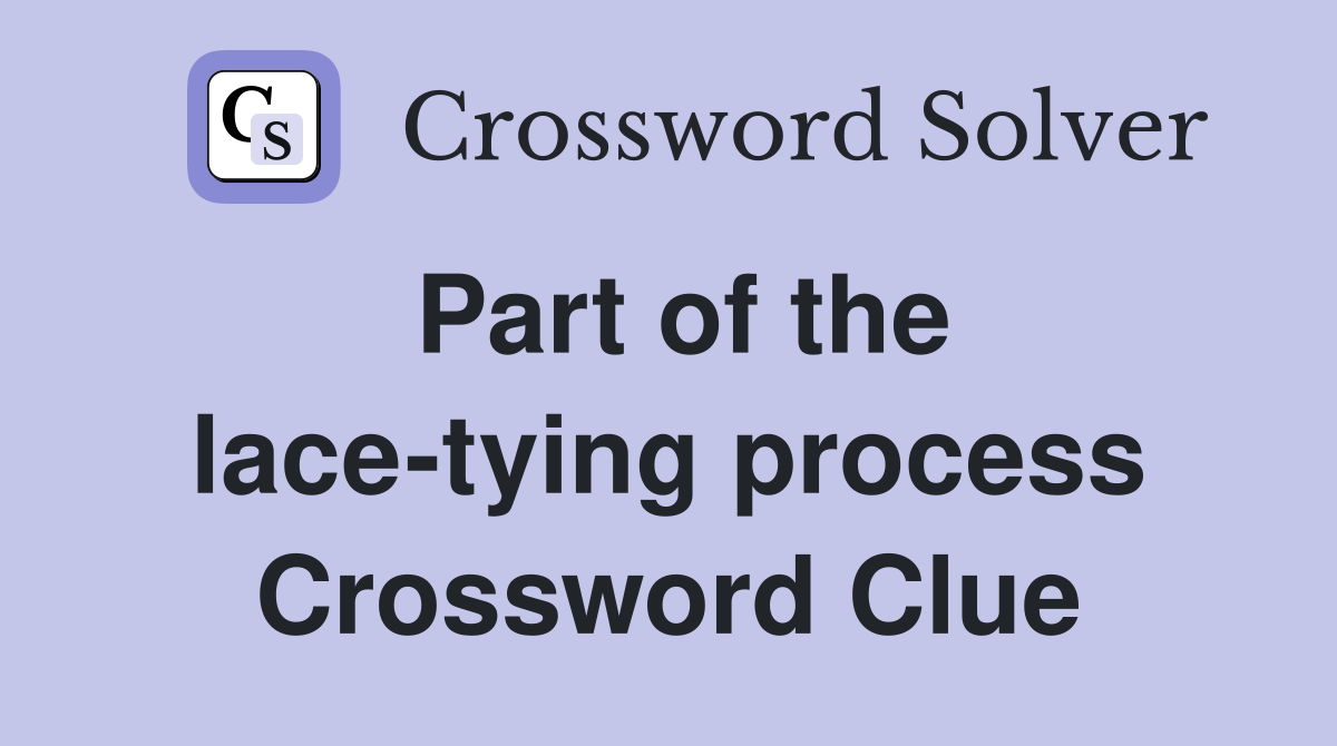 Part of the lace-tying process Crossword Clue