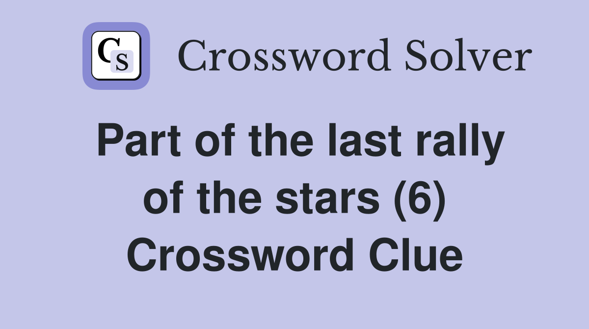Part of the last rally of the stars (6) Crossword Clue