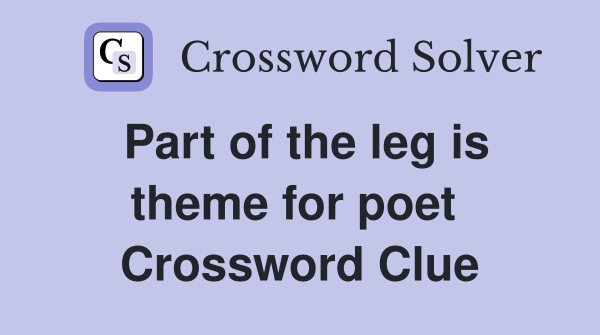 Part of the leg is theme for poet  Crossword Clue