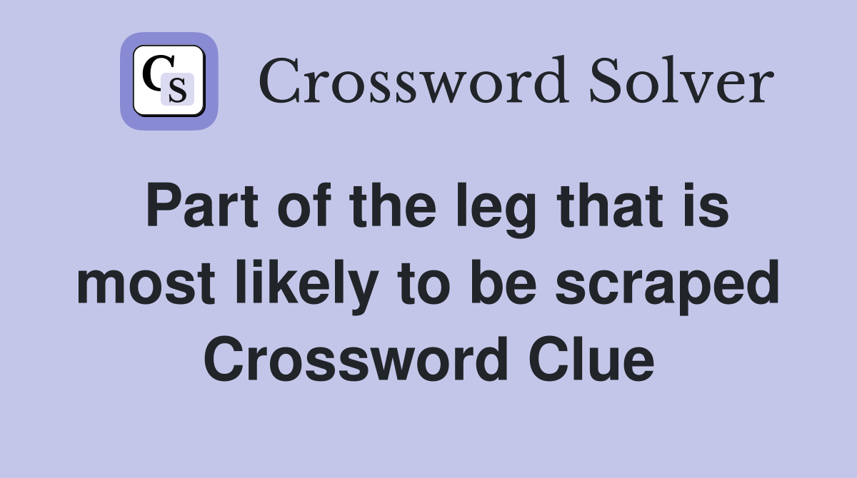 Part of the leg that is most likely to be scraped Crossword Clue