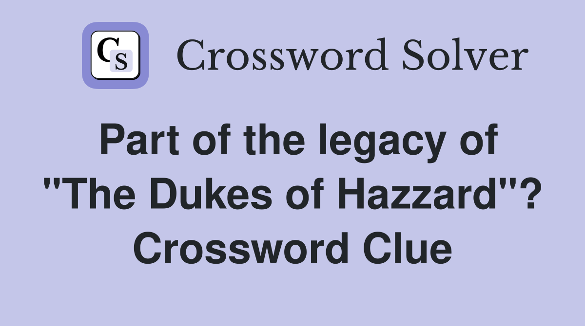 Part of the legacy of "The Dukes of Hazzard"? Crossword Clue