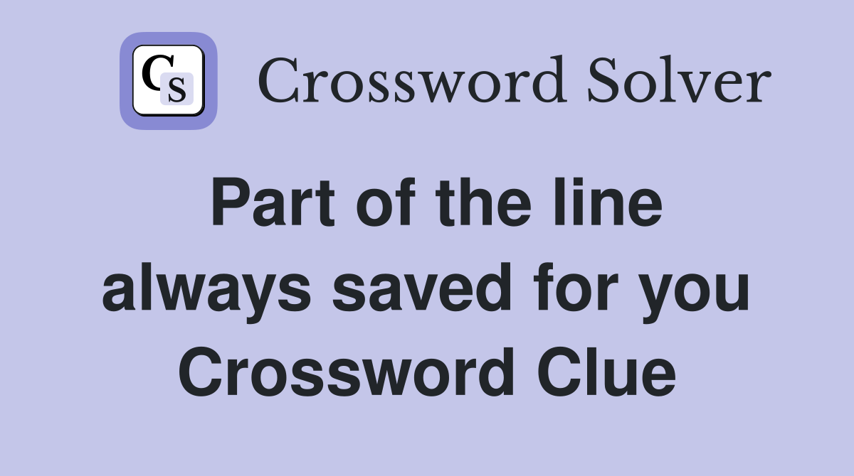 Part of the line always saved for you Crossword Clue