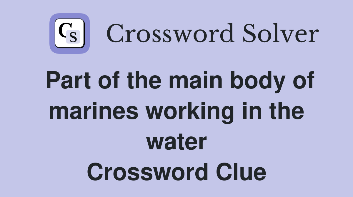 Part of the main body of marines working in the water Crossword Clue