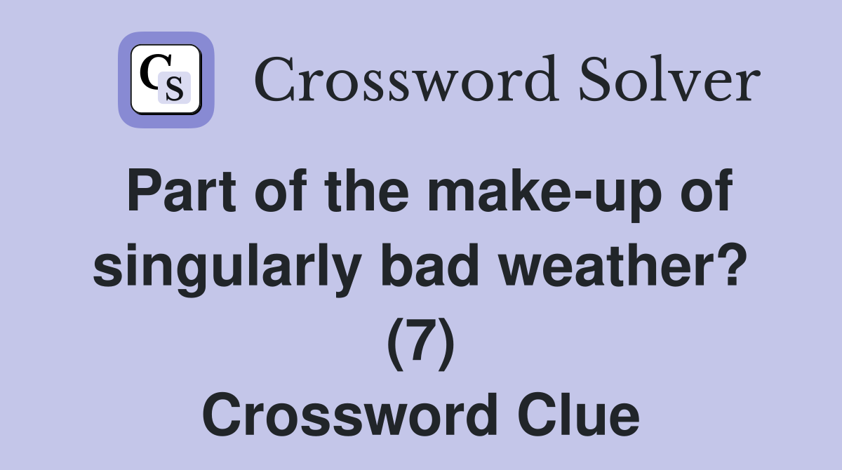 Part of the make-up of singularly bad weather? (7) Crossword Clue