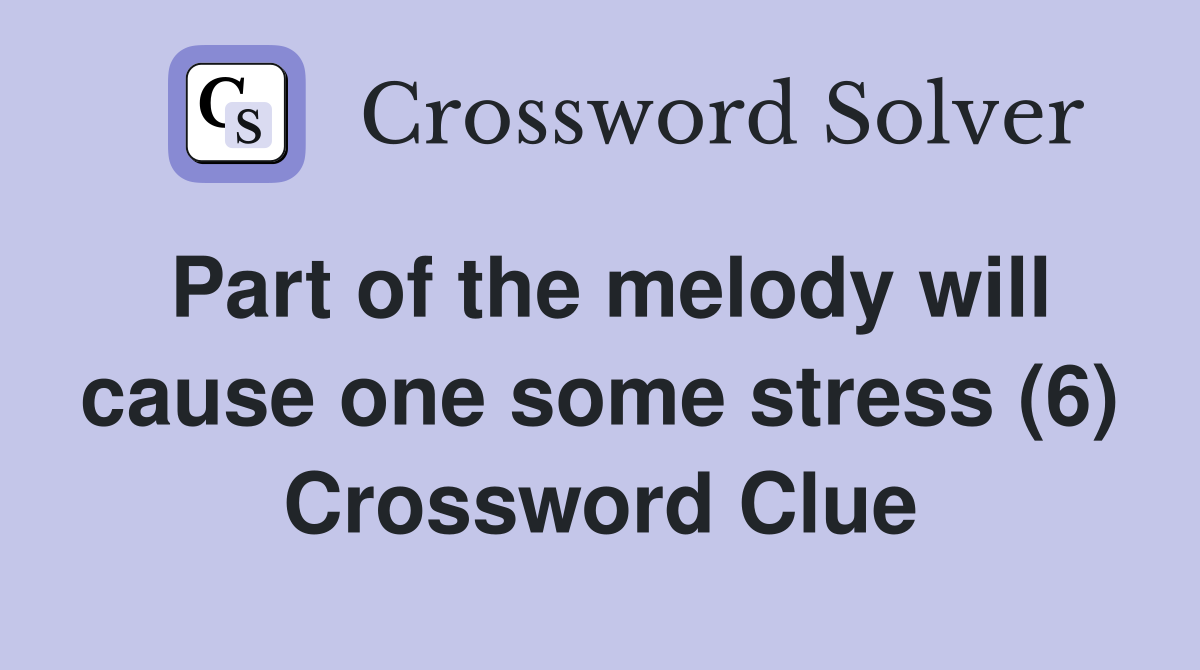 Part of the melody will cause one some stress (6) Crossword Clue