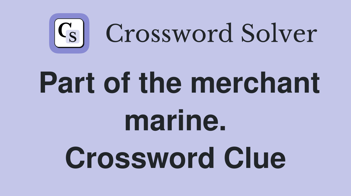 Part of the merchant marine. Crossword Clue